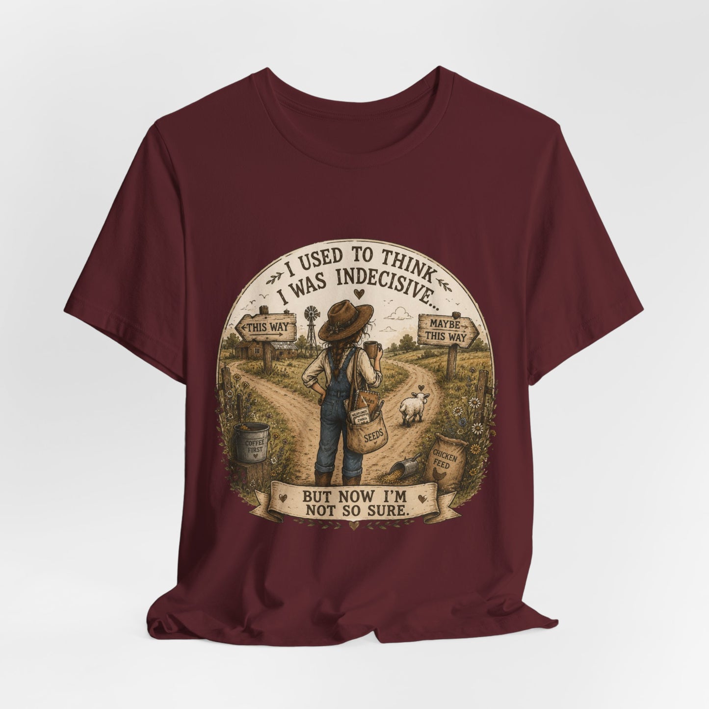 Farmhouse Humor Tee — "I Used to Think I Was Indecisive… But Now I’m Not So Sure"