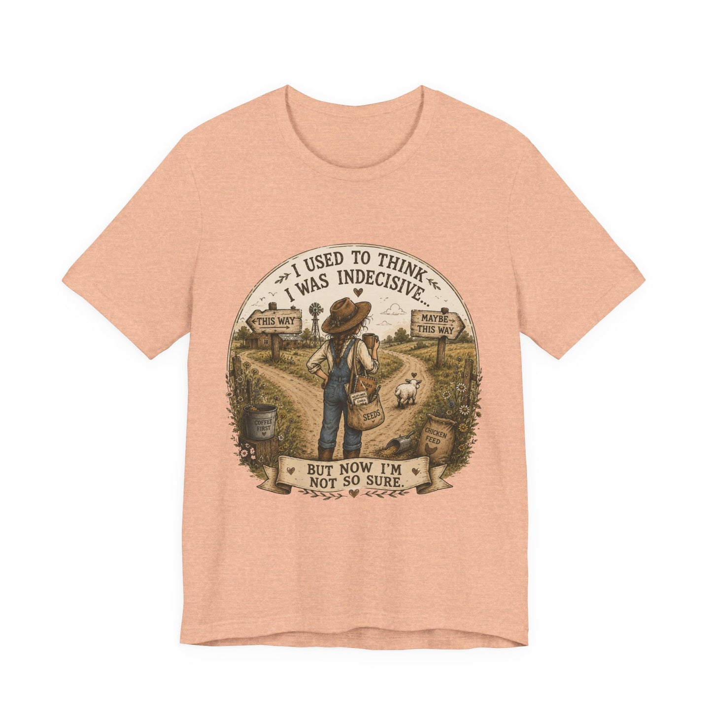 Farmhouse Humor Tee — "I Used to Think I Was Indecisive… But Now I’m Not So Sure"