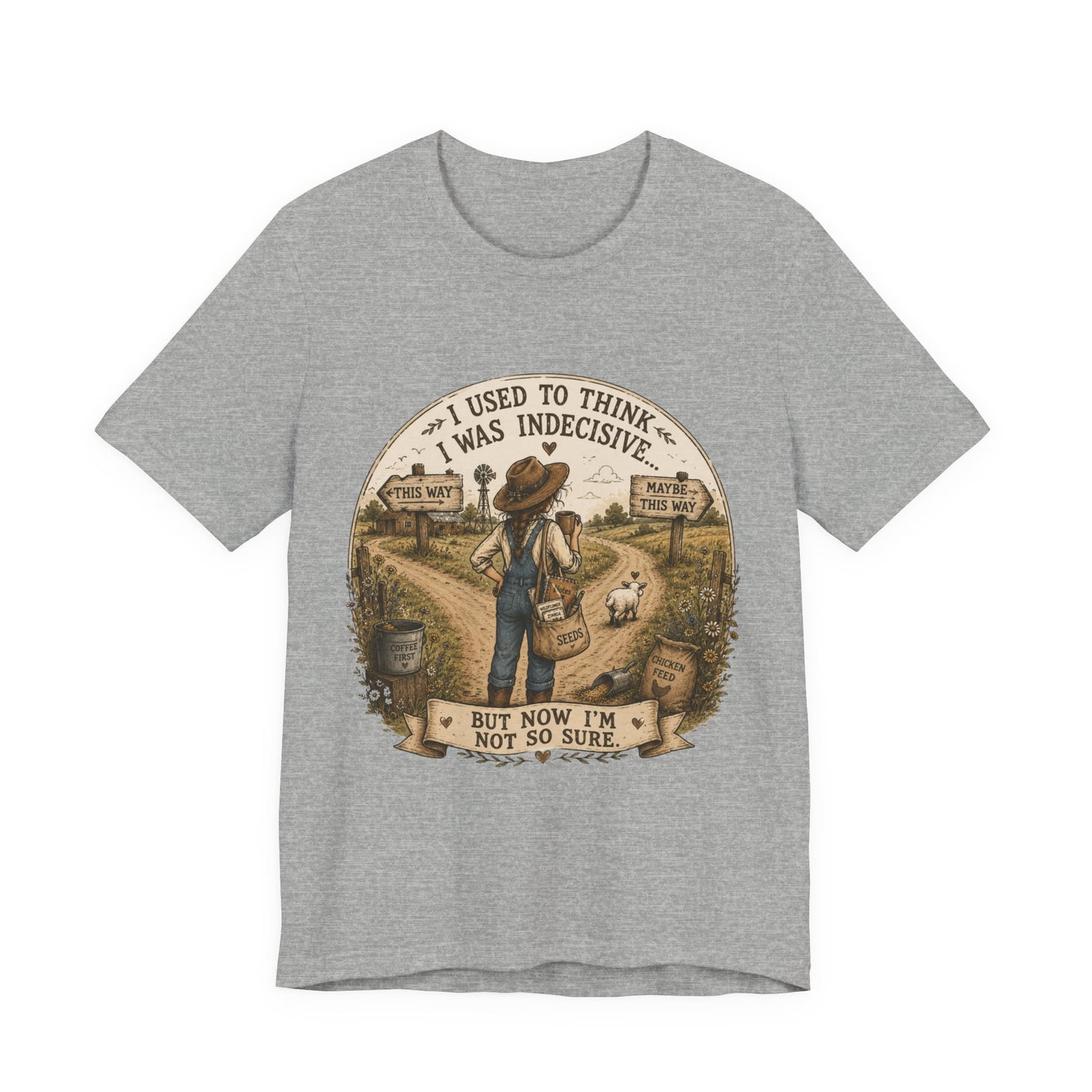 Farmhouse Humor Tee — "I Used to Think I Was Indecisive… But Now I’m Not So Sure"