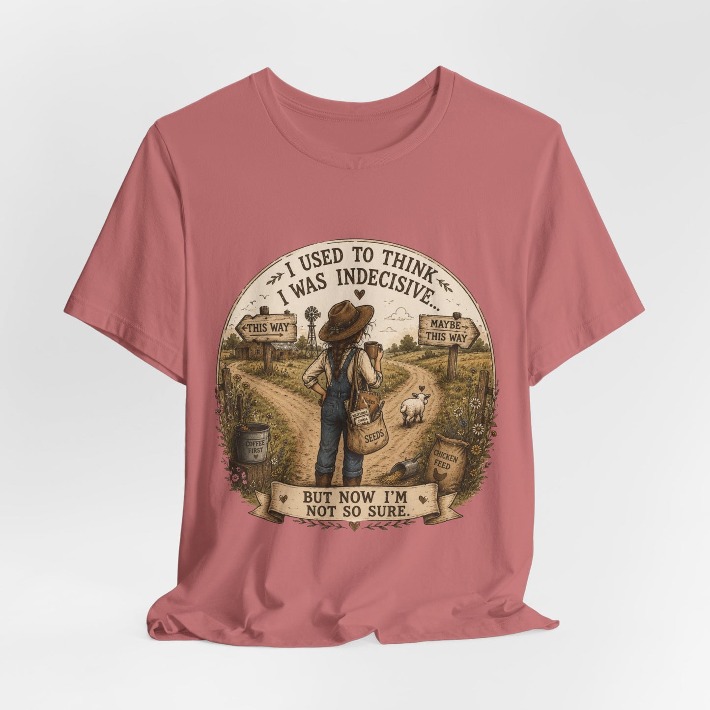 Farmhouse Humor Tee — "I Used to Think I Was Indecisive… But Now I’m Not So Sure"