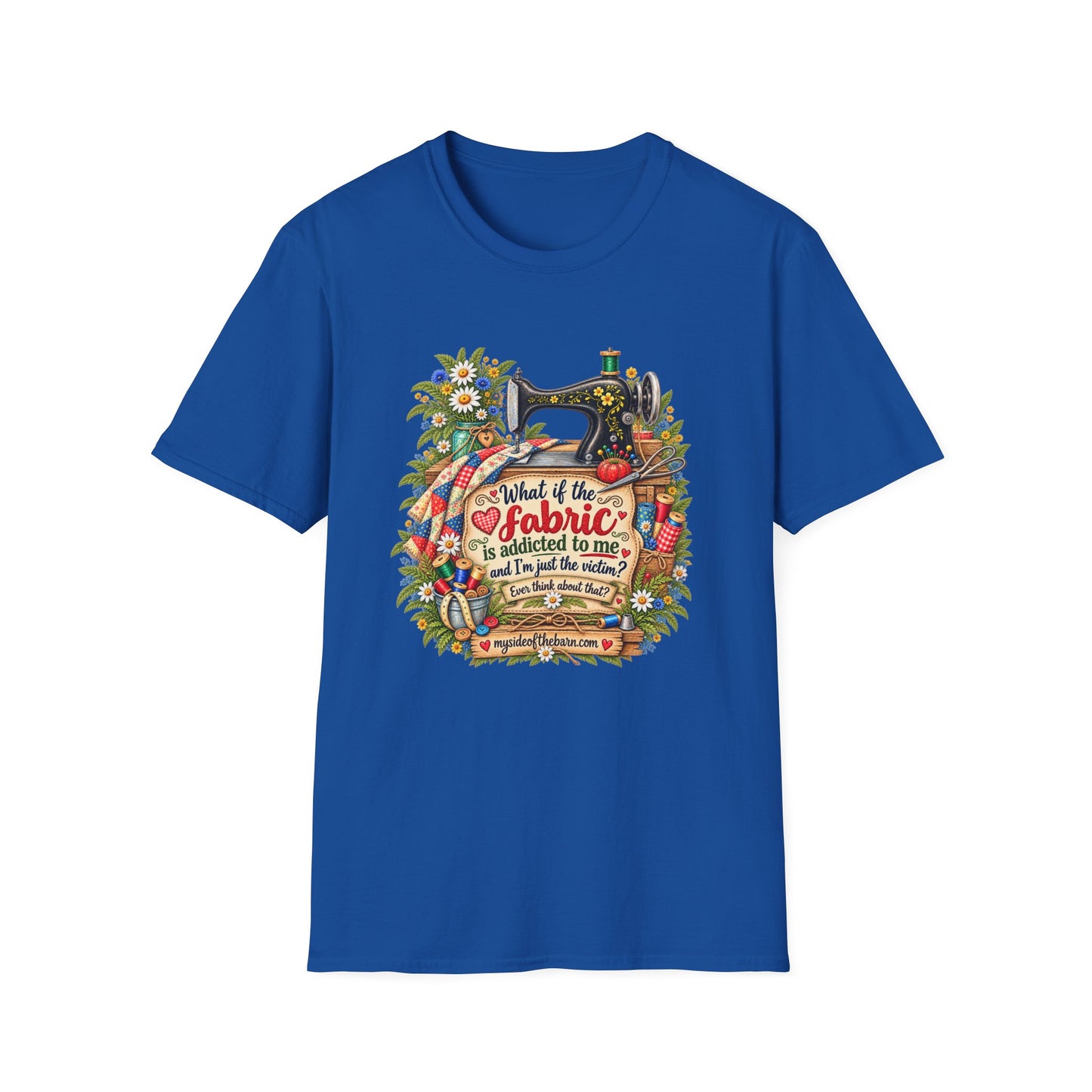 Maybe the Fabric is Addicted to Me | Funny Quilter Two-Sided T-Shirt