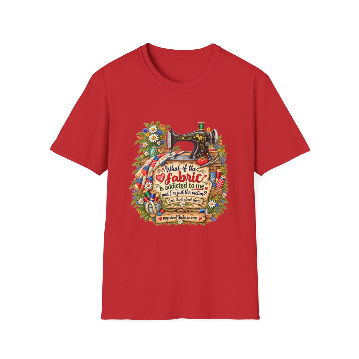 Maybe the Fabric is Addicted to Me | Funny Quilter Two-Sided T-Shirt