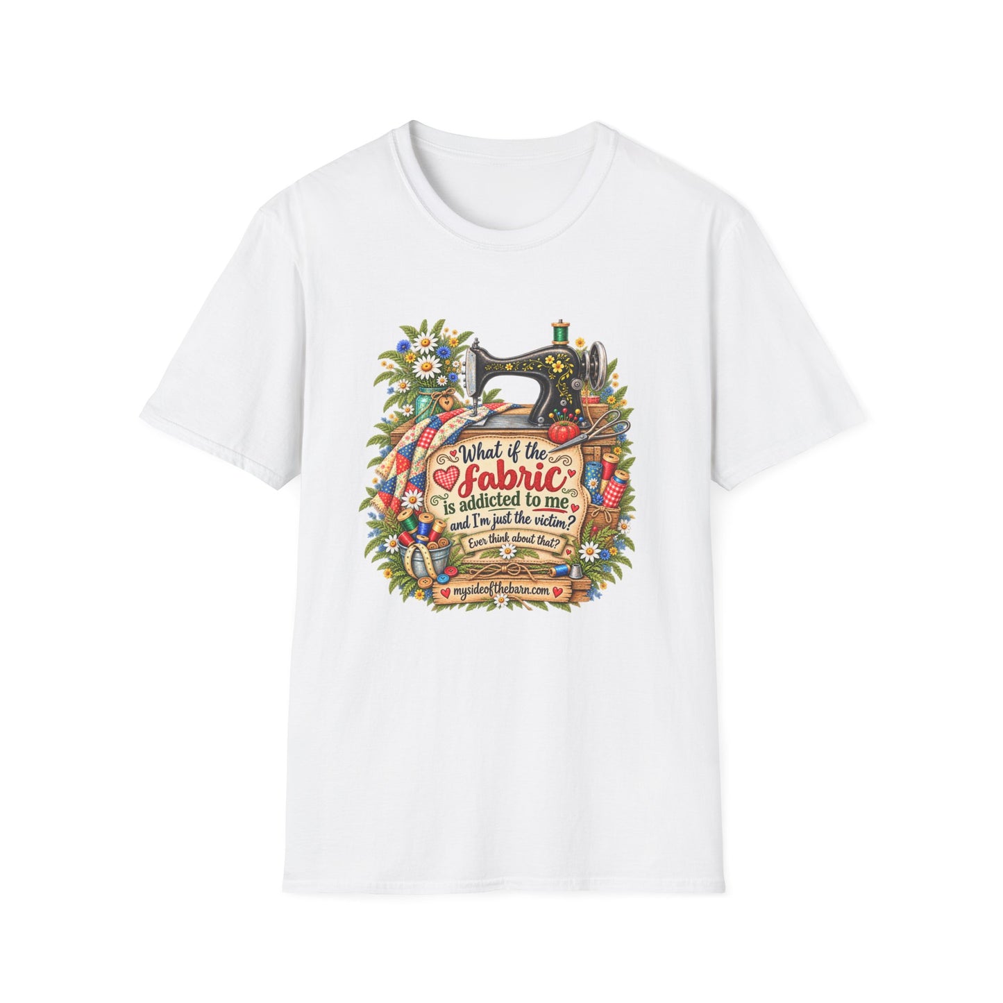 Maybe the Fabric is Addicted to Me | Funny Quilter Two-Sided T-Shirt