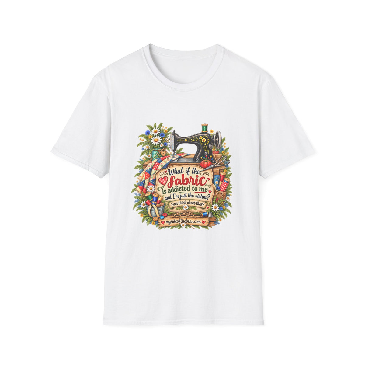 Maybe the Fabric is Addicted to Me | Funny Quilter Two-Sided T-Shirt