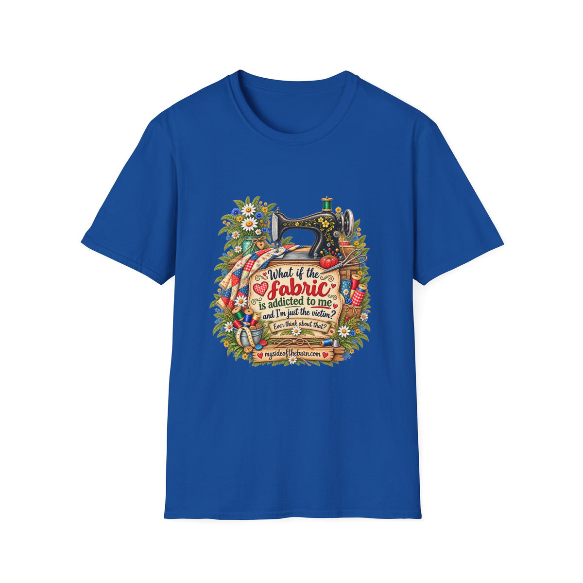 Maybe the Fabric is Addicted to Me | Funny Quilter Two-Sided T-Shirt