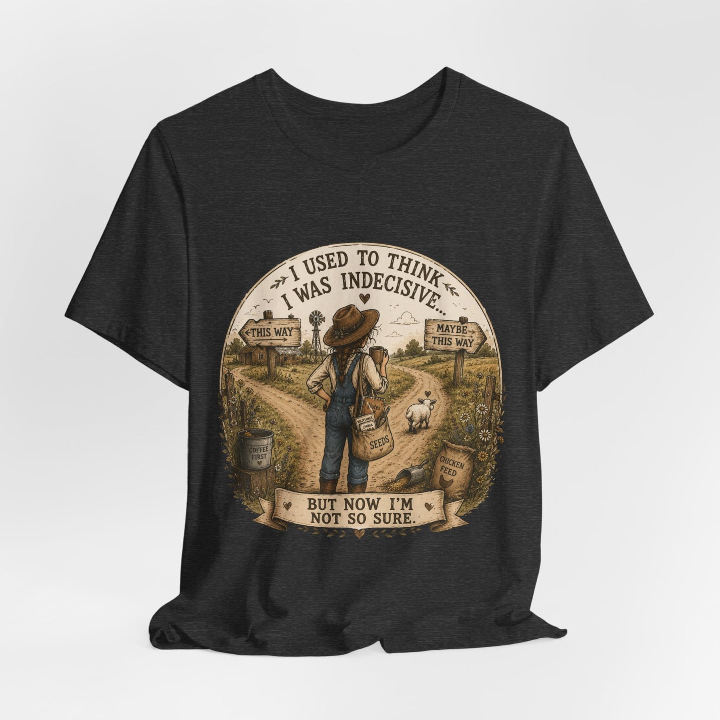 Farmhouse Humor Tee — "I Used to Think I Was Indecisive… But Now I’m Not So Sure"