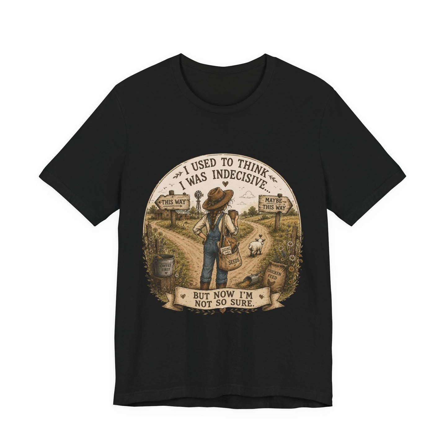 Farmhouse Humor Tee — "I Used to Think I Was Indecisive… But Now I’m Not So Sure"