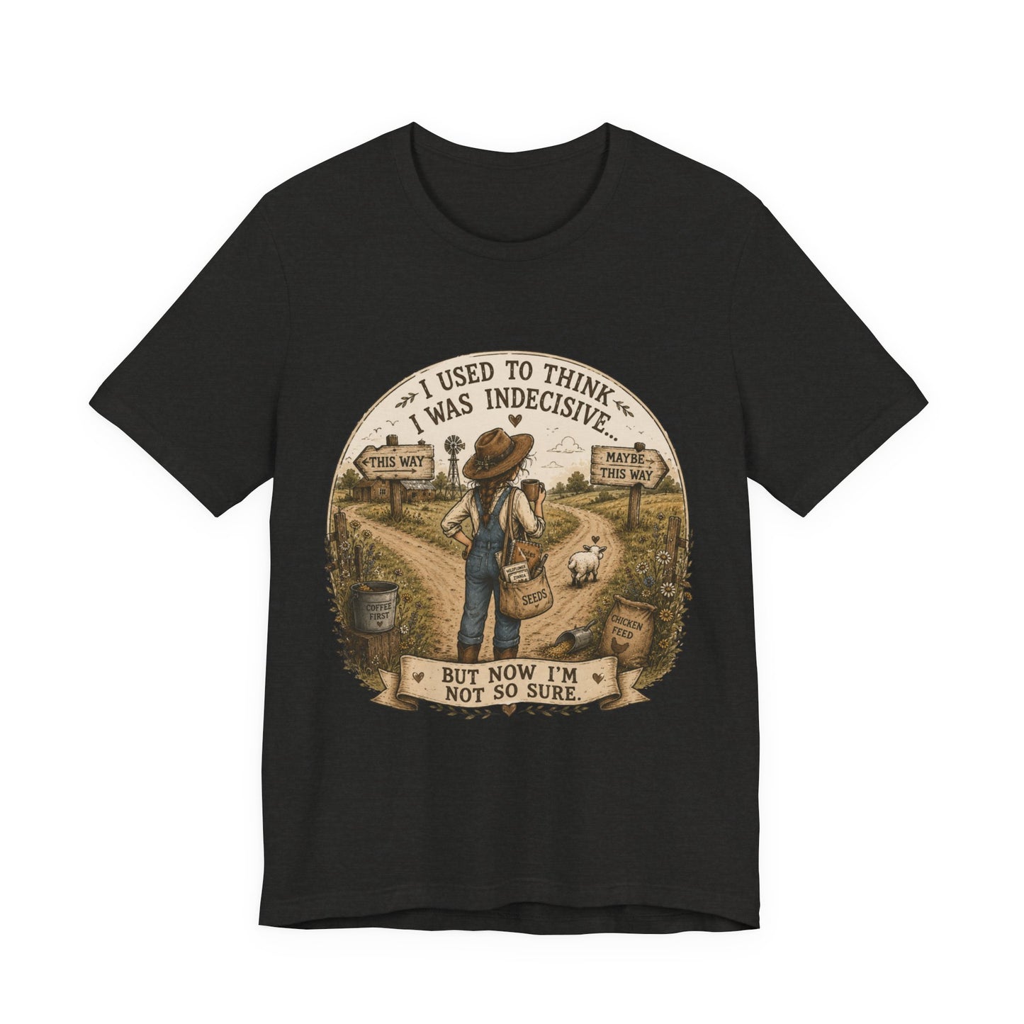 Farmhouse Humor Tee — "I Used to Think I Was Indecisive… But Now I’m Not So Sure"