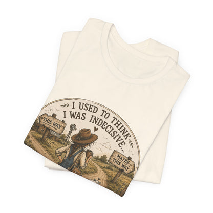 Farmhouse Humor Tee — "I Used to Think I Was Indecisive… But Now I’m Not So Sure"