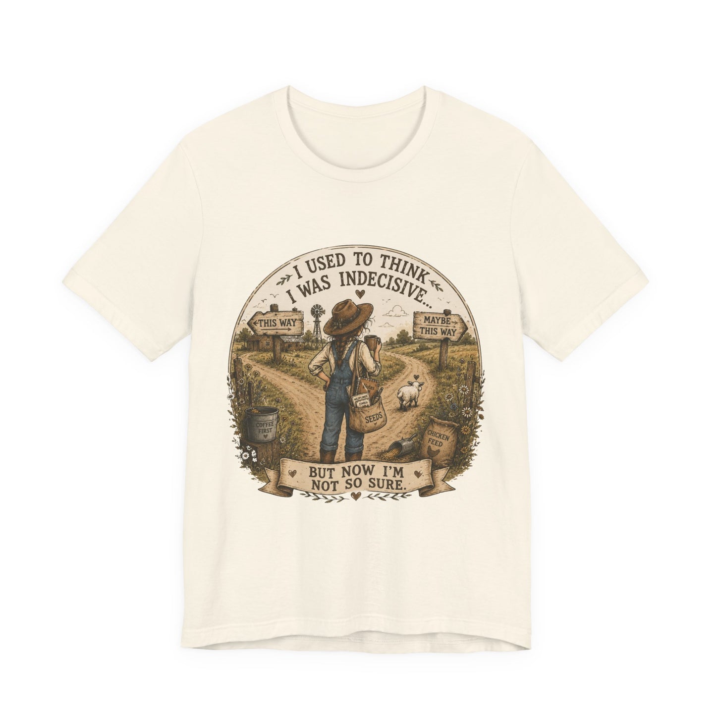 Farmhouse Humor Tee — "I Used to Think I Was Indecisive… But Now I’m Not So Sure"