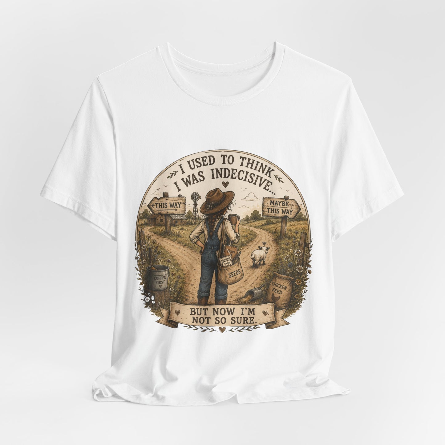 Farmhouse Humor Tee — "I Used to Think I Was Indecisive… But Now I’m Not So Sure"