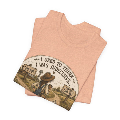 Farmhouse Humor Tee — "I Used to Think I Was Indecisive… But Now I’m Not So Sure"