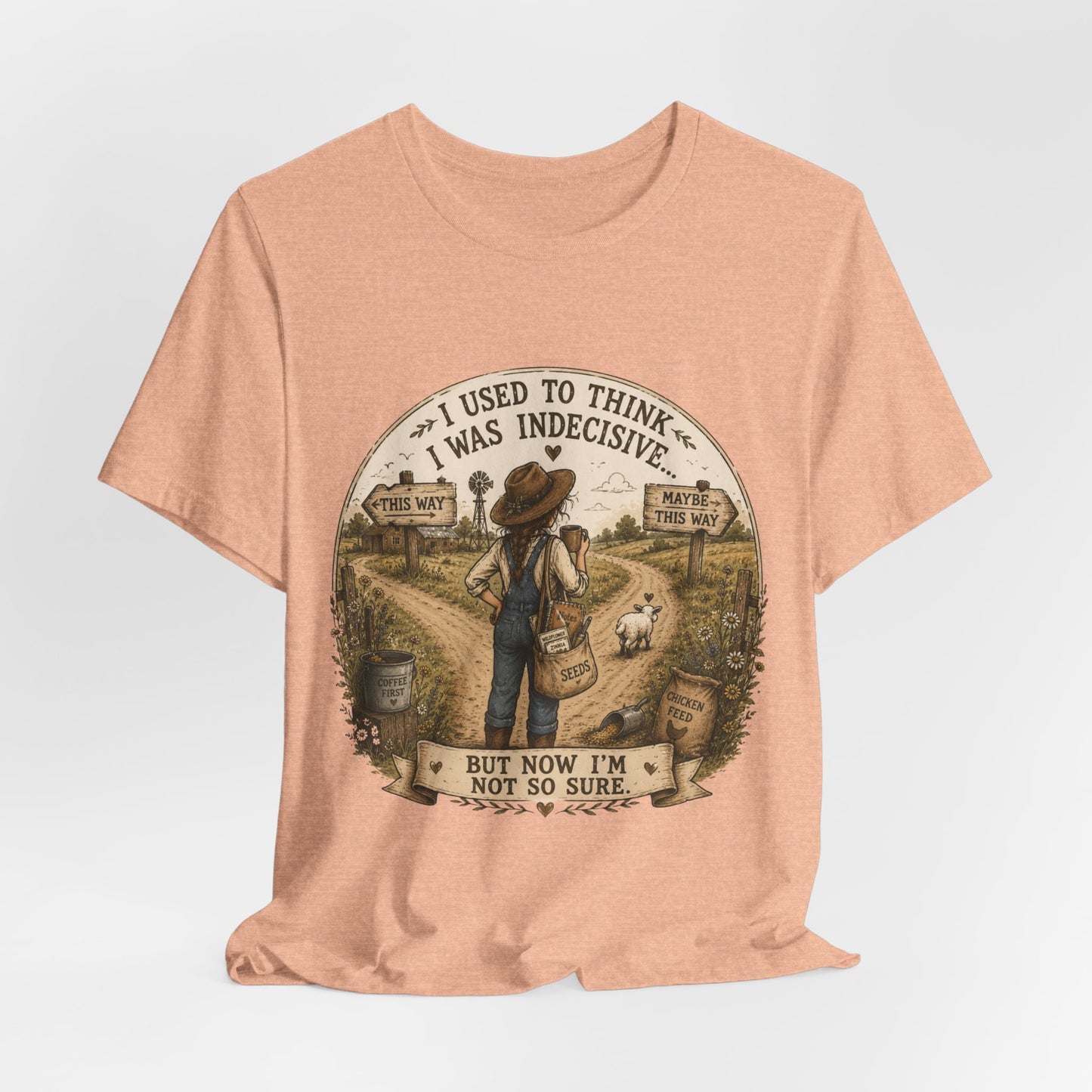 Farmhouse Humor Tee — "I Used to Think I Was Indecisive… But Now I’m Not So Sure"