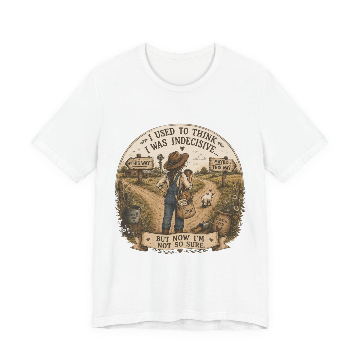 Farmhouse Humor Tee — "I Used to Think I Was Indecisive… But Now I’m Not So Sure"