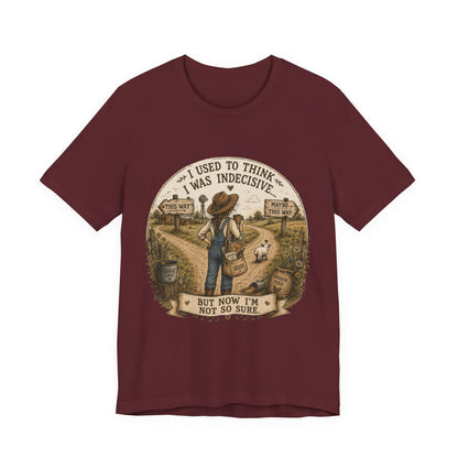 Farmhouse Humor Tee — "I Used to Think I Was Indecisive… But Now I’m Not So Sure"