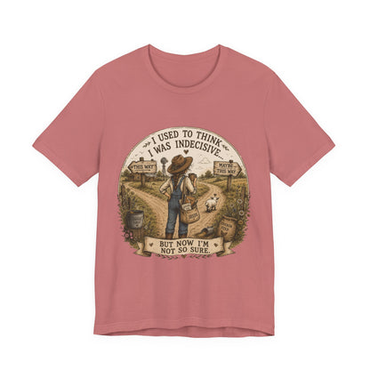 Farmhouse Humor Tee — "I Used to Think I Was Indecisive… But Now I’m Not So Sure"