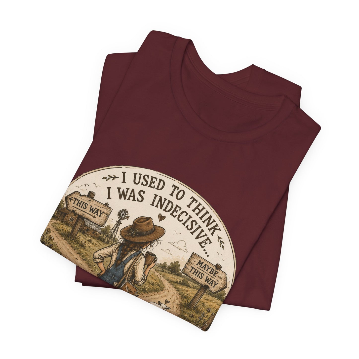Farmhouse Humor Tee — "I Used to Think I Was Indecisive… But Now I’m Not So Sure"