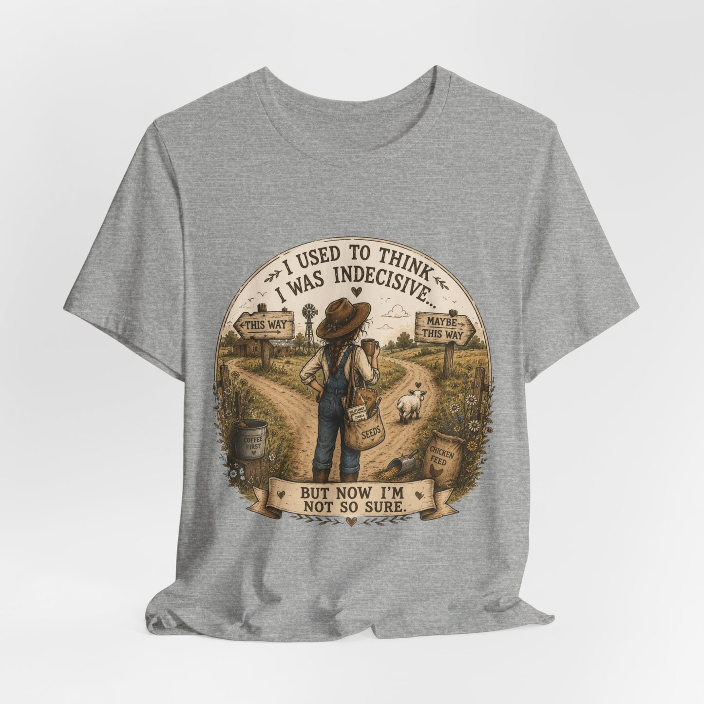 Farmhouse Humor Tee — "I Used to Think I Was Indecisive… But Now I’m Not So Sure"